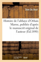 HISTOIRE DE L'ABBAYE D'ORBAIS, Marne, publiée d'après le manuscrit original de l'auteur