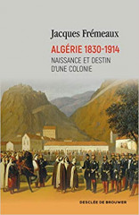 ALGÉRIE 1830-1914, naissance et destin d'une colonie