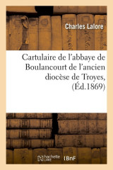 CARTULAIRE DE L'ABBAYE DE BOULANCOURT de l'ancien diocèse de Troyes