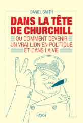 DANS LA TÊTE DE CHURCHILL, ou comment devenir un vrai lion en politique et dans la vie