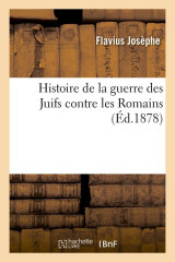 HISTOIRE DE LA GUERRE DES JUIFS CONTRE LES ROMAINS