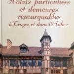 HÔTELS PARTICULIERS ET DEMEURES REMARQUABLES À TROYES ET DANS L'AUBE