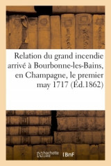 RELATION DU GRAND INCENDIE ARRIVÉ À BOURBONNE-LES-BAINS, EN CHAMPAGNE, LE PREMIER MAY 1717