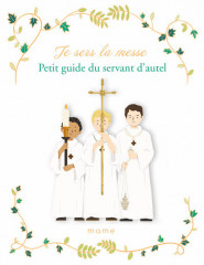 JE SERS LA MESSE, petit guide du servant d'autel