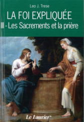 LA FOI EXPLIQUÉE - III - LES SACREMENTS ET LA PRIÈRE