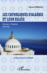 LES CATHOLIQUES D'ALGÉRIE ET LEUR ÉGLISE, histoire et tragédie 1930-1954