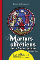 LES MARTYRS CHRÉTIENS DE LA GAULE ROMAINE du IIe au IVe siècle
