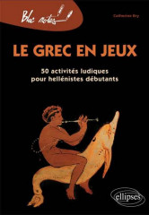 LE GREC EN JEUX - 50 activités ludiques our hellénistes débutants -