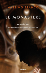 LE MONASTÈRE, Benoît XVI - dix années dans l'ombre du vatican