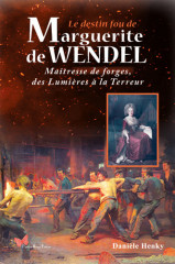 Le destin fou de MARGUERITE DE WENDEL, maîtresse de forges des Lumières à la Terreur