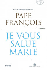 JE VOUS SALUE MARIE, une méditation inédite du Pape François