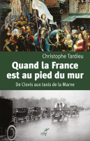 QUAND LA FRANCE EST AU PIED DU MUR, de Clovis aux taxis de la Marne
