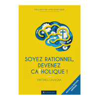 SOYEZ RATIONNEL, DEVENEZ CATHOLIQUE