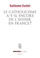 LA CATHOLICISME A-T-IL ENCORE DE L'AVENIR EN FRANCE ?