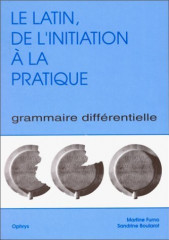 LE LATIN, DE L'INITIATION À LA PRATIQUE - grammaire différentielle -