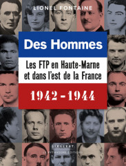 DES HOMMES 1942-1944 - LES FTP EN HAUTE-MARNE ET DANS L'EST DE LA FRANCE