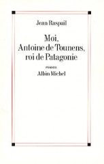 MOI, ANTOINE DE TOUNENS, ROI DE PATAGONIE - PRIX DU ROMAN DE L'AC. FRANÇAISE 1981-