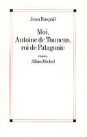 MOI, ANTOINE DE TOUNENS, ROI DE PATAGONIE - PRIX DU ROMAN DE L'AC. FRANÇAISE 1981-